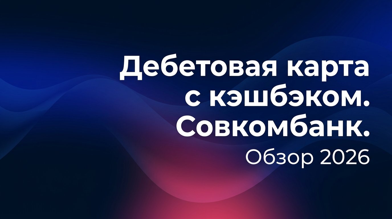 Дебетовая карта Совкомбанка — условия обслуживания и кэшбэк в 2026 году